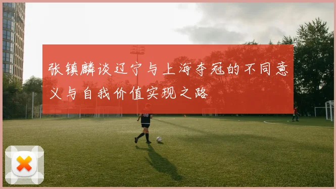 张镇麟谈辽宁与上海夺冠的不同意义与自我价值实现之路